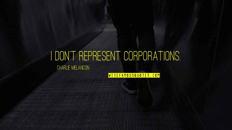 Abstratificaao Quotes By Charlie Melancon: I don't represent corporations.