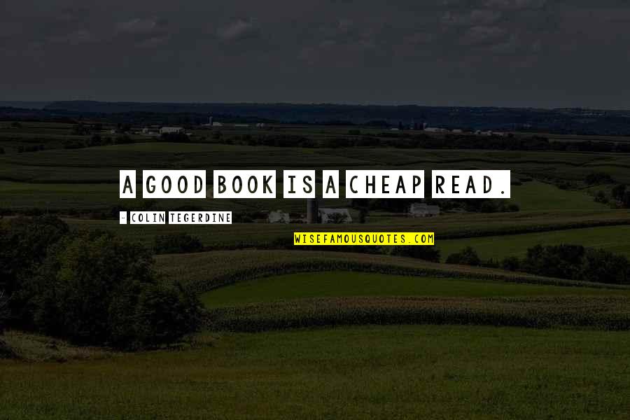 Abstruse Quotes By Colin Tegerdine: A good book is a cheap read.