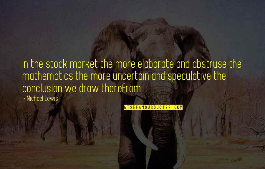 Abstruse Quotes By Michael Lewis: In the stock market the more elaborate and