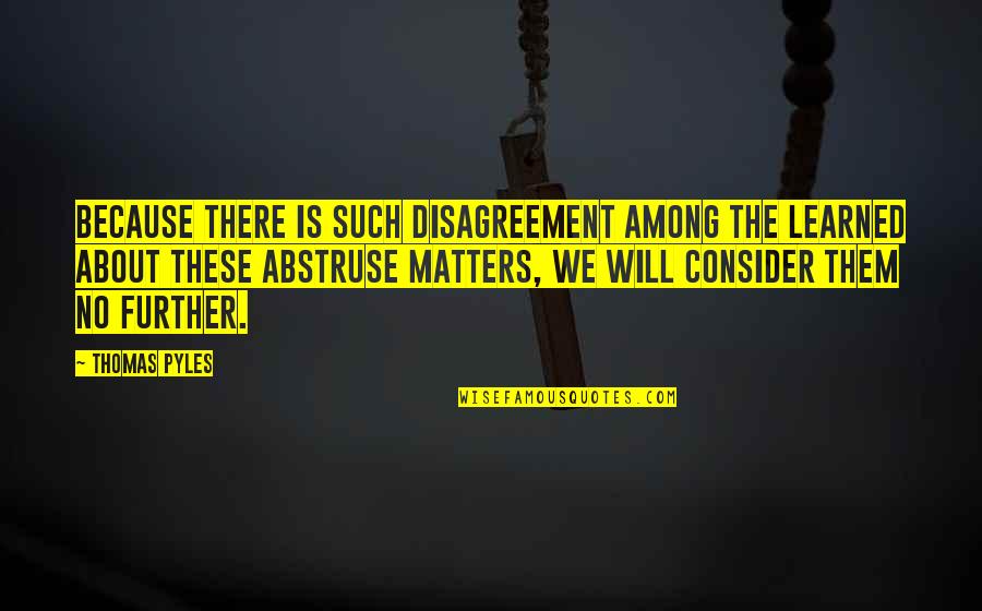Abstruse Quotes By Thomas Pyles: Because there is such disagreement among the learned