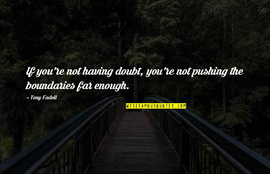 Abstruse Quotes By Tony Fadell: If you're not having doubt, you're not pushing