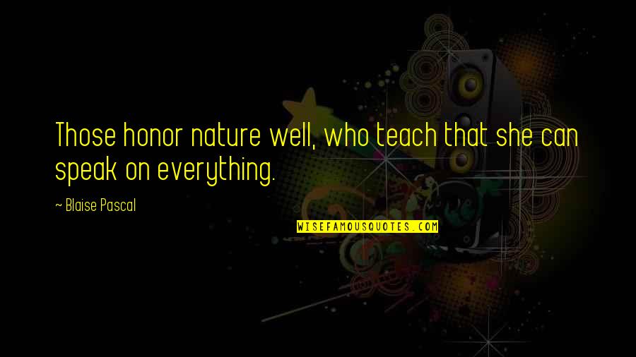 Absturzsicherung Quotes By Blaise Pascal: Those honor nature well, who teach that she