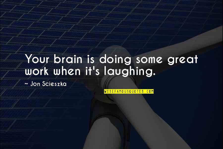 Absuelveme Quotes By Jon Scieszka: Your brain is doing some great work when