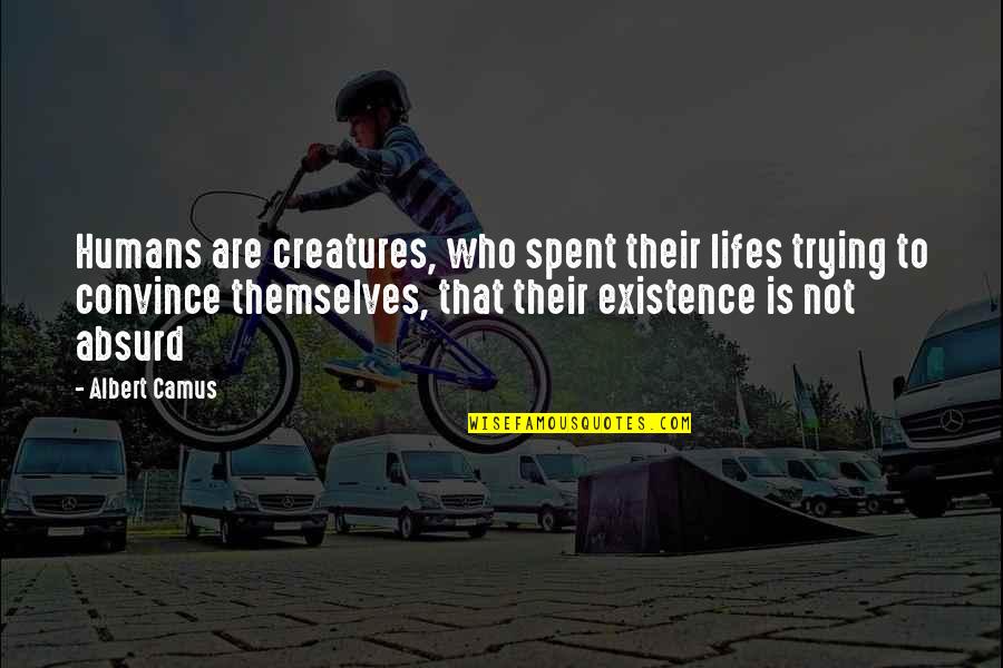 Absurd Life Quotes By Albert Camus: Humans are creatures, who spent their lifes trying