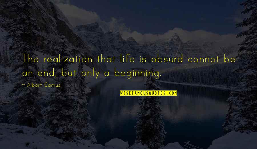 Absurd Life Quotes By Albert Camus: The realization that life is absurd cannot be