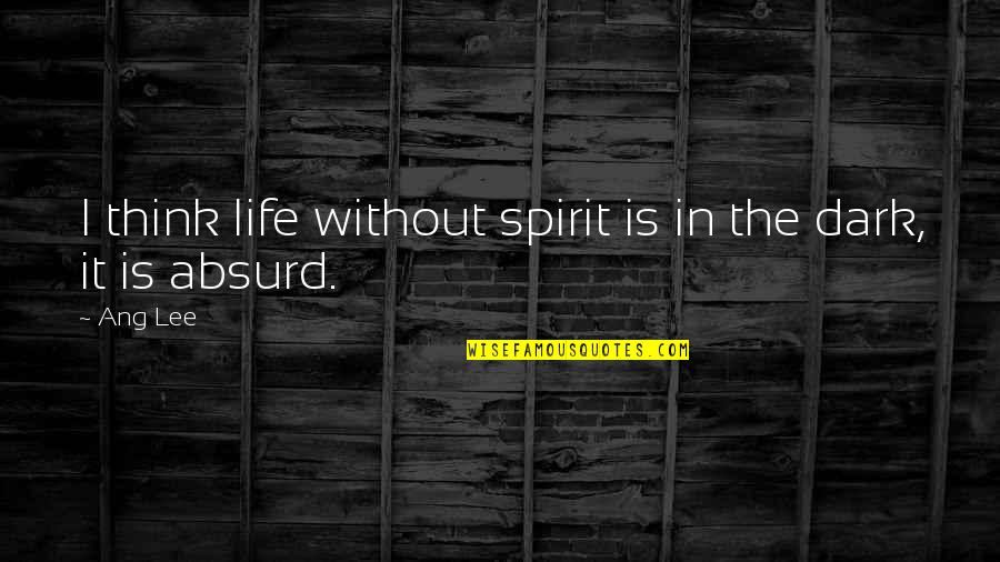 Absurd Life Quotes By Ang Lee: I think life without spirit is in the