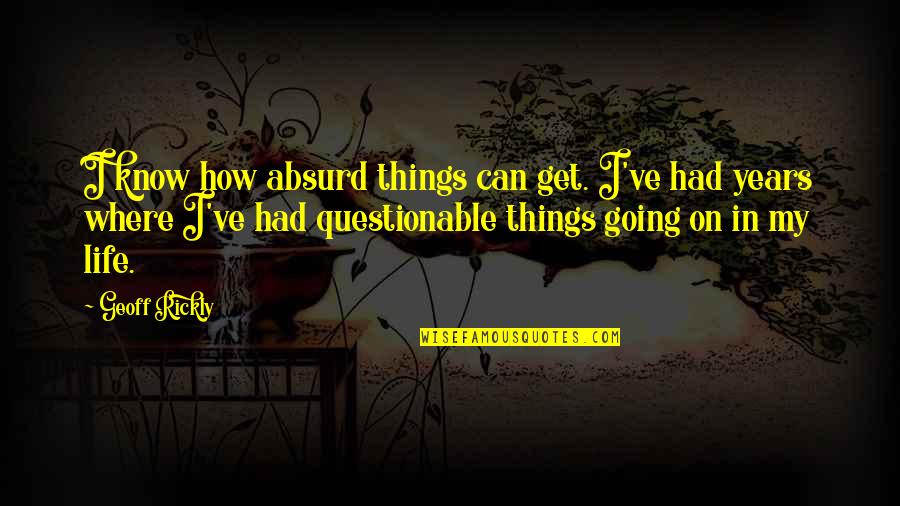 Absurd Life Quotes By Geoff Rickly: I know how absurd things can get. I've