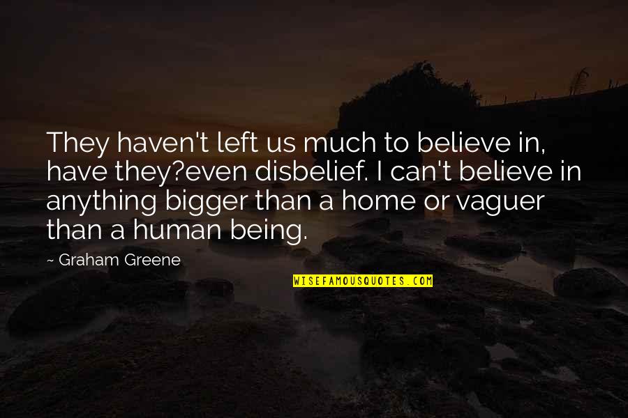 Absurd Life Quotes By Graham Greene: They haven't left us much to believe in,