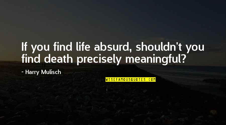 Absurd Life Quotes By Harry Mulisch: If you find life absurd, shouldn't you find