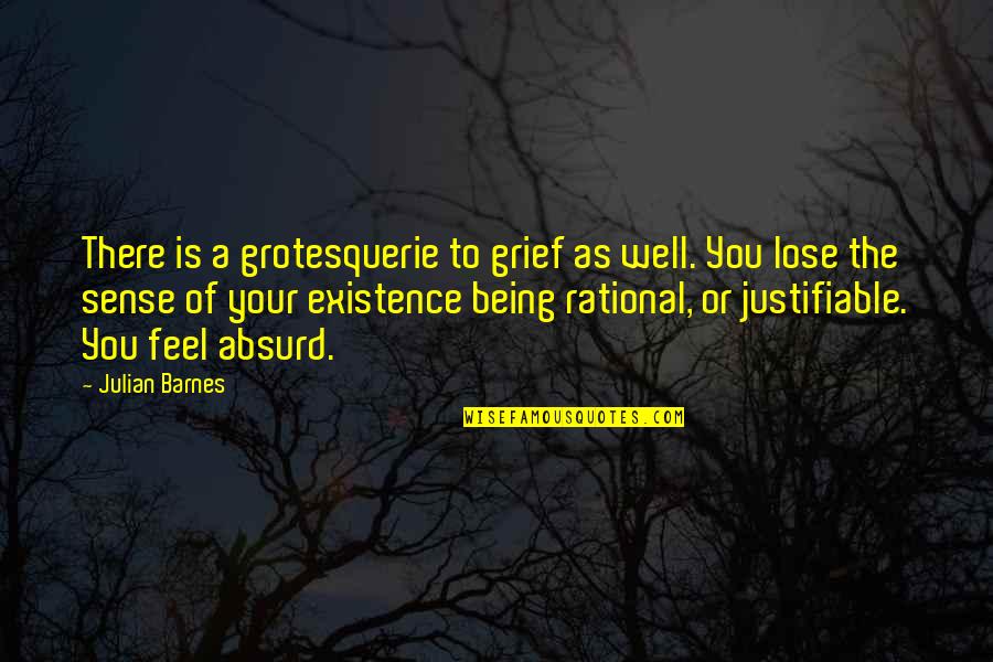 Absurd Life Quotes By Julian Barnes: There is a grotesquerie to grief as well.