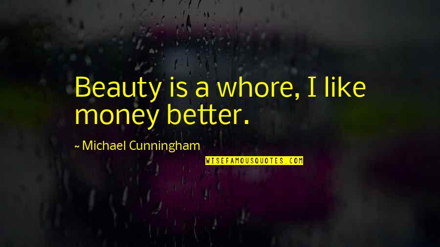 Absurd Life Quotes By Michael Cunningham: Beauty is a whore, I like money better.