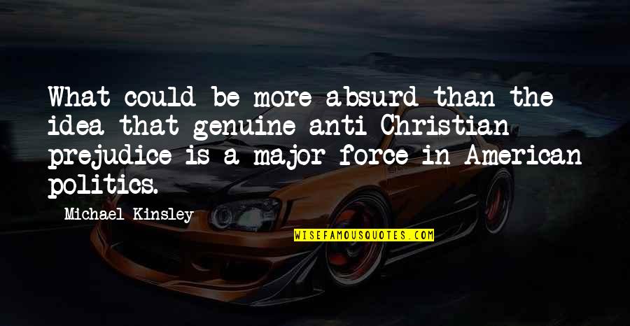 Absurd Religious Quotes By Michael Kinsley: What could be more absurd than the idea