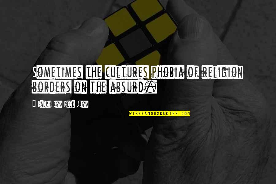 Absurd Religious Quotes By Ralph E. Reed Jr.: Sometimes the cultures phobia of religion borders on
