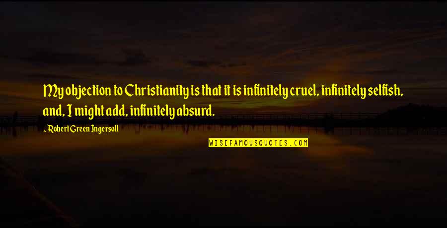 Absurd Religious Quotes By Robert Green Ingersoll: My objection to Christianity is that it is