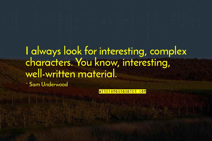 Absurda Cenicienta Quotes By Sam Underwood: I always look for interesting, complex characters. You
