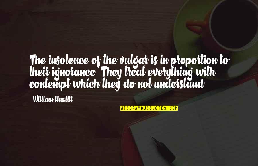 Absurda Definicion Quotes By William Hazlitt: The insolence of the vulgar is in proportion