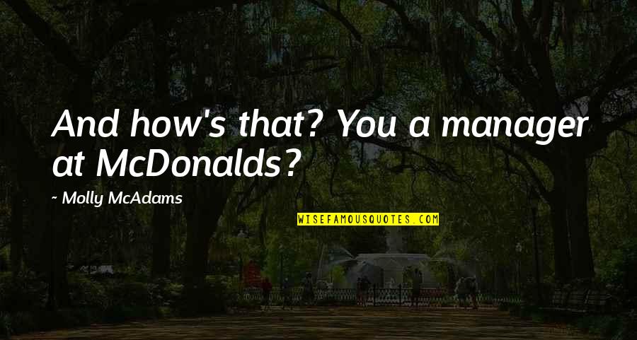 Absurdas Quotes By Molly McAdams: And how's that? You a manager at McDonalds?