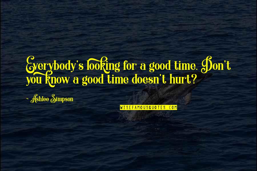 Absurde Quotes By Ashlee Simpson: Everybody's looking for a good time. Don't you