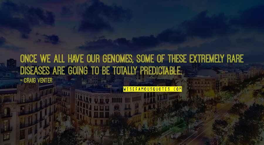 Absurde Quotes By Craig Venter: Once we all have our genomes, some of
