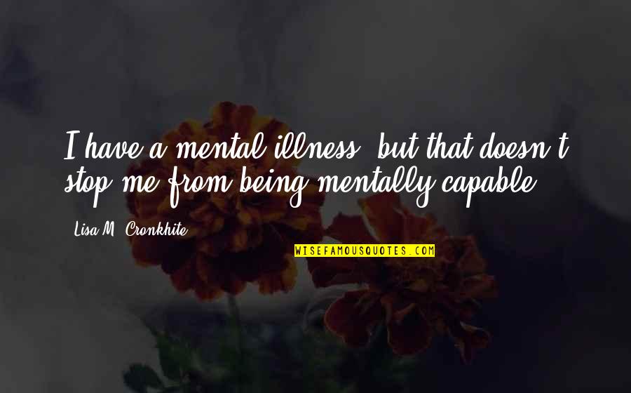Absurde Quotes By Lisa M. Cronkhite: I have a mental illness, but that doesn't