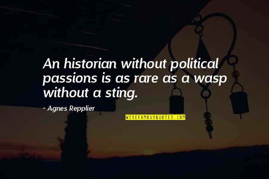 Absurdes Peintures Quotes By Agnes Repplier: An historian without political passions is as rare