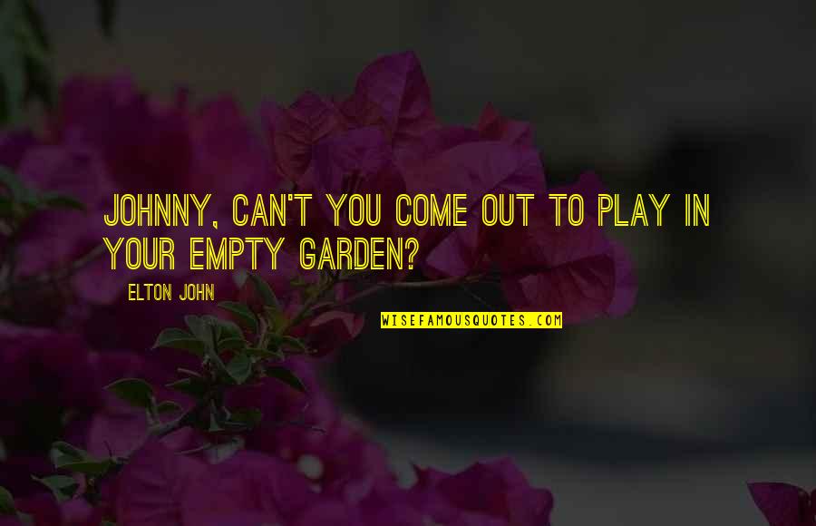 Absurdest Quotes By Elton John: Johnny, can't you come out to play in