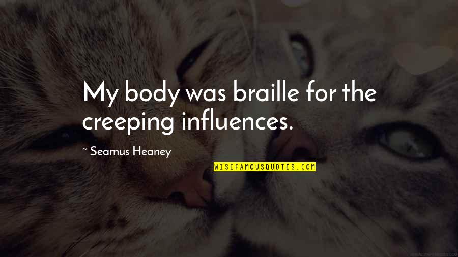 Absurdest Quotes By Seamus Heaney: My body was braille for the creeping influences.