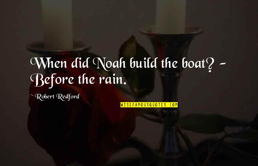 Absurdify Quotes By Robert Redford: When did Noah build the boat? - Before