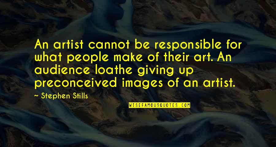 Absurdify Quotes By Stephen Stills: An artist cannot be responsible for what people