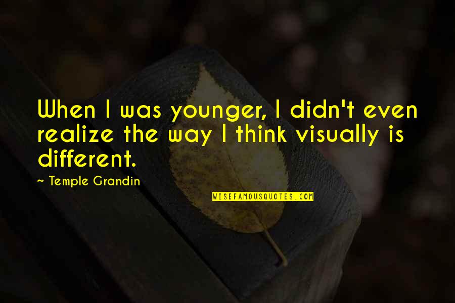 Absurdify Quotes By Temple Grandin: When I was younger, I didn't even realize