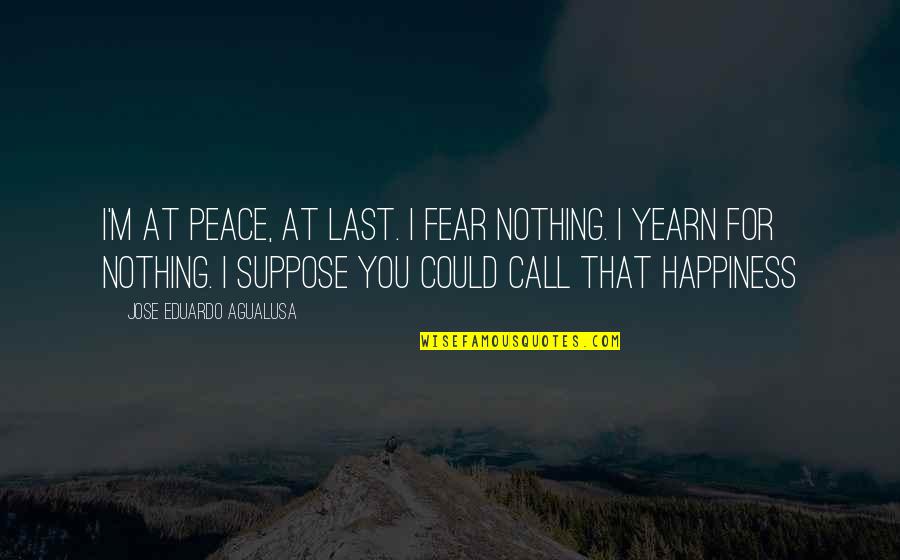 Absurdism Movie Quotes By Jose Eduardo Agualusa: I'm at peace, at last. I fear nothing.