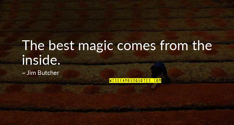 Absurdism Quotes By Jim Butcher: The best magic comes from the inside.