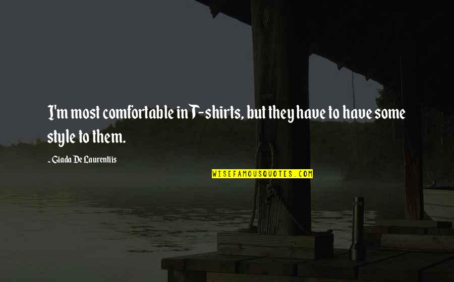 Absurdist Fiction Quotes By Giada De Laurentiis: I'm most comfortable in T-shirts, but they have