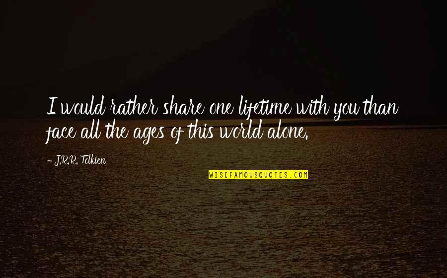 Absurdist Fiction Quotes By J.R.R. Tolkien: I would rather share one lifetime with you