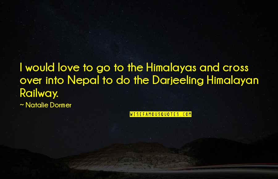 Absurdist Fiction Quotes By Natalie Dormer: I would love to go to the Himalayas