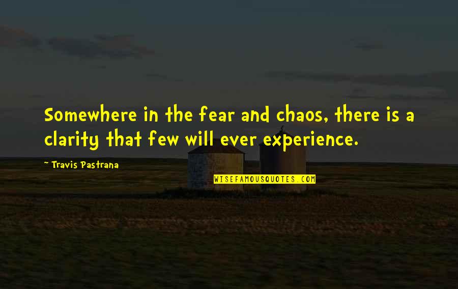 Absurdist Fiction Quotes By Travis Pastrana: Somewhere in the fear and chaos, there is