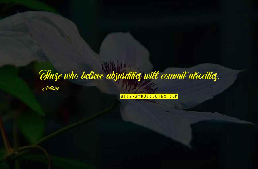 Absurdities Atrocities Quotes By Voltaire: Those who believe absurdities will commit atrocities.