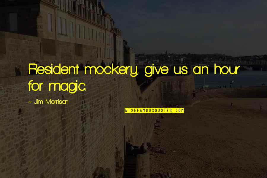 Absurdities In A Sentence Quotes By Jim Morrison: Resident mockery, give us an hour for magic.
