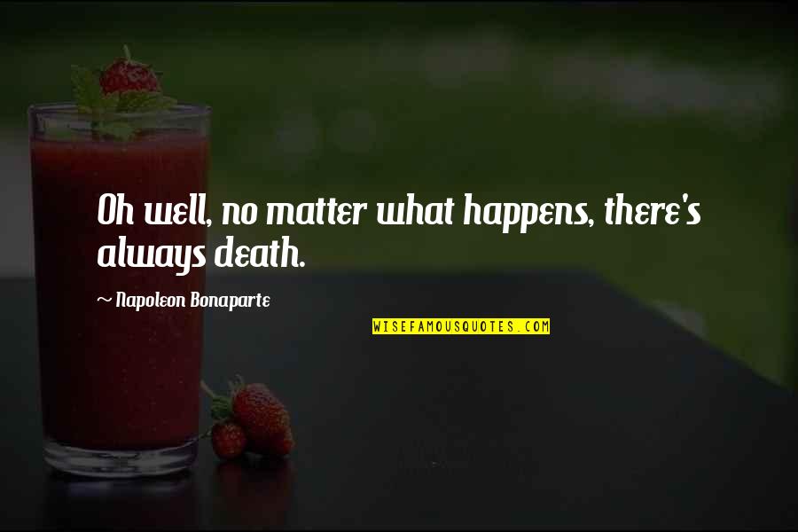 Absurdities Speech Quotes By Napoleon Bonaparte: Oh well, no matter what happens, there's always