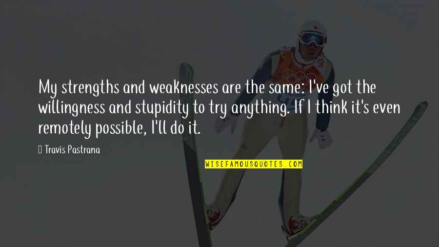 Absurdities Speech Quotes By Travis Pastrana: My strengths and weaknesses are the same: I've