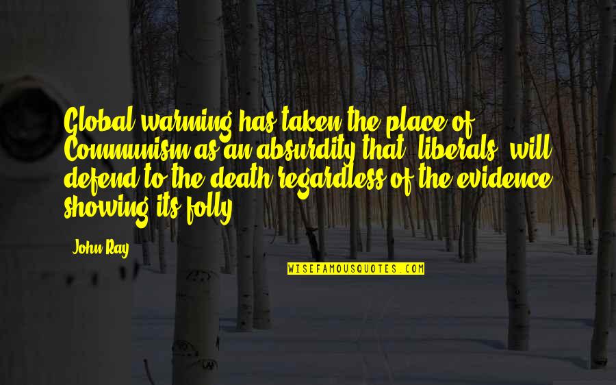 Absurdity And Death Quotes By John Ray: Global warming has taken the place of Communism Absurdity And Death Quotes By John Ray: Global warming has taken the place of Communism