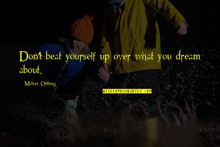 Absurdity And Death Quotes By Mallory Ortberg: Don't beat yourself up over what you dream Absurdity And Death Quotes By Mallory Ortberg: Don't beat yourself up over what you dream