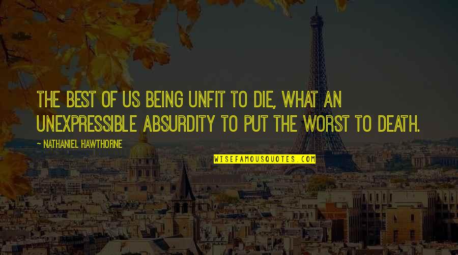 Absurdity And Death Quotes By Nathaniel Hawthorne: The best of us being unfit to die,