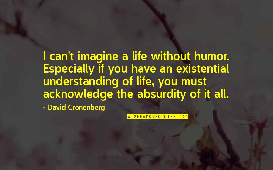 Absurdity Humor Quotes By David Cronenberg: I can't imagine a life without humor. Especially