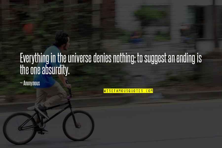 Absurdity Quotes By Anonymous: Everything in the universe denies nothing; to suggest