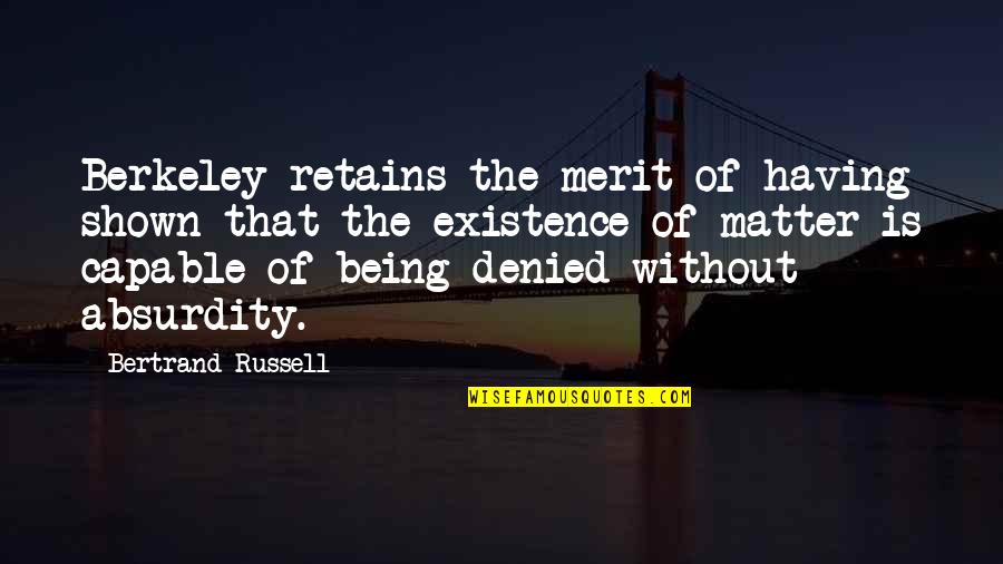 Absurdity Quotes By Bertrand Russell: Berkeley retains the merit of having shown that