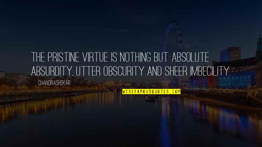 Absurdity Quotes By Chandrashekar: The pristine virtue is nothing but absolute absurdity,