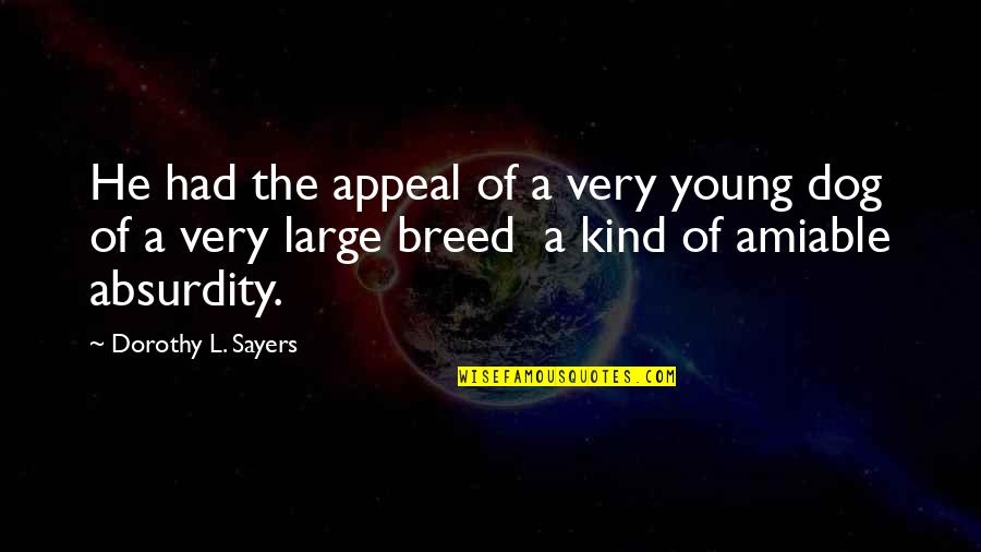 Absurdity Quotes By Dorothy L. Sayers: He had the appeal of a very young