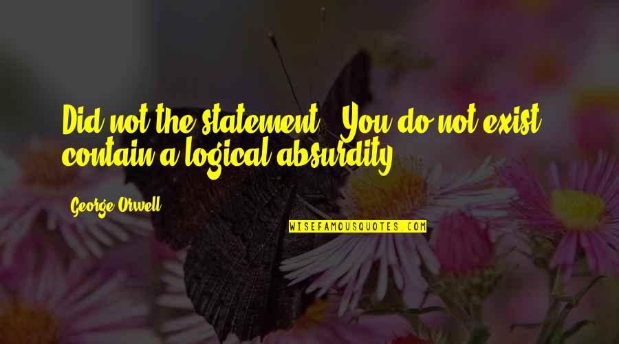 Absurdity Quotes By George Orwell: Did not the statement, "You do not exist,"