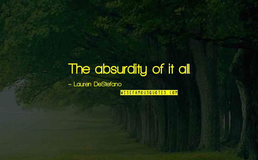 Absurdity Quotes By Lauren DeStefano: The absurdity of it all.